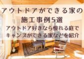 アウトドアができる家の施工事例5選｜アウトドア好きなら憧れる庭でキャンプができる家などを紹介