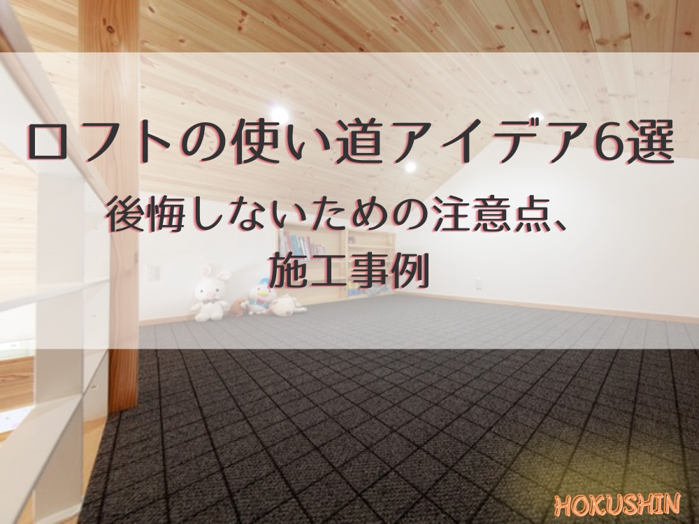 ロフトの使い道アイデア6選｜後悔しないための注意点、施工事例【北杜市 新築 工務店】