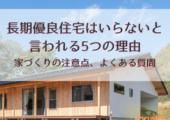 長期優良住宅はいらないと言われる5つの理由｜家づくりの注意点、よくある質問【北杜市 新築 工務店】